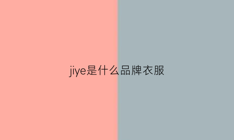 jiye是什么品牌衣服(jiji是什么牌子)