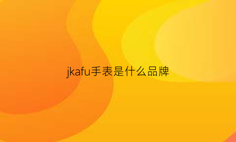 jkafu手表是什么品牌(jf手表是什么牌子)