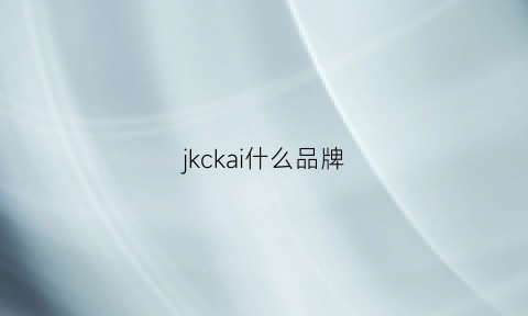 jkckai什么品牌(jkc是什么牌子)