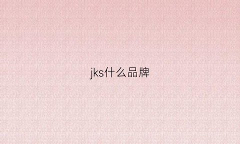 jks什么品牌(jckjns是什么品牌)