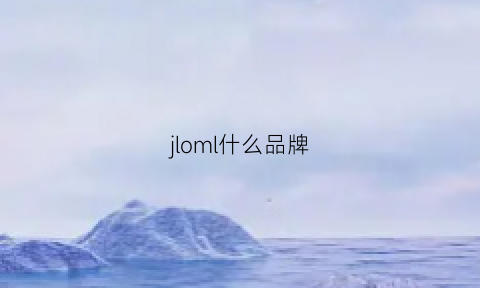 jloml什么品牌(jhl是什么品牌)