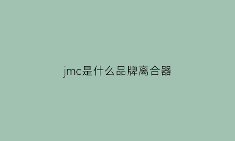 jmc是什么品牌离合器(jmcjac哪个好)