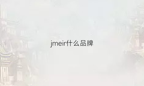 jmeir什么品牌(jmer是什么牌子)