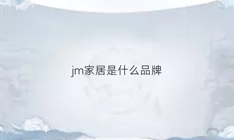 jm家居是什么品牌