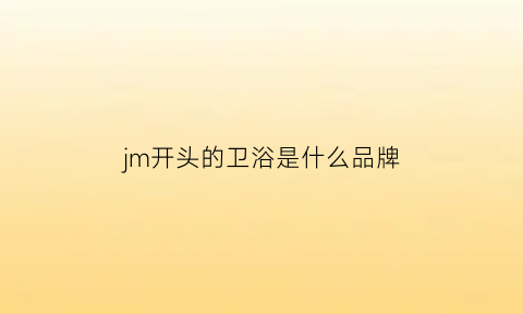 jm开头的卫浴是什么品牌(jruom是什么牌子的卫浴)