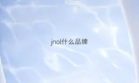 jnol什么品牌(jnnlh是什么名牌)