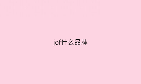 jof什么品牌(josfond是什么牌子)