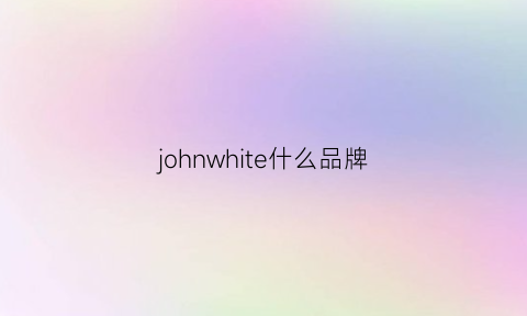 johnwhite什么品牌(johnwhite鞋子怎么样)