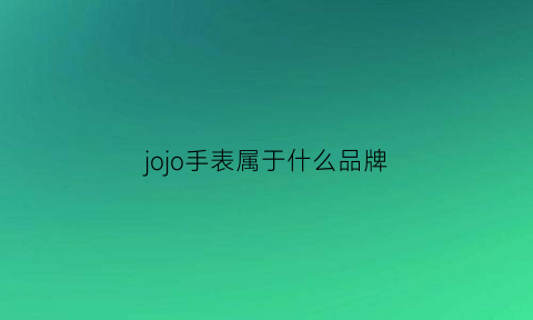 jojo手表属于什么品牌(jojo手表价格查询)