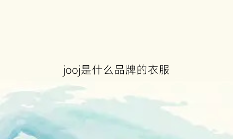 jooj是什么品牌的衣服(joujou是什么牌子)