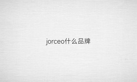 jorceo什么品牌(jorceo是什么牌子多钱)