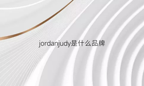 jordanjudy是什么品牌(jordan是哪国品牌)