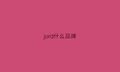 jord什么品牌(jorg是什么品牌)