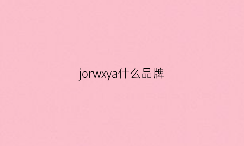 jorwxya什么品牌(jory是什么牌子)