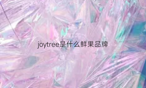 joytree是什么鲜果品牌