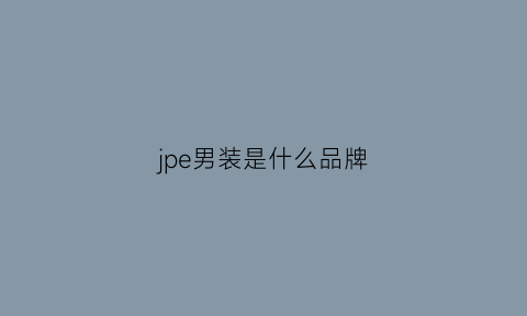 jpe男装是什么品牌(jpe男装官网)