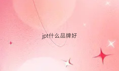 jpt什么品牌好(jpe品牌)