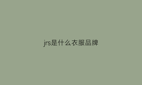 jrs是什么衣服品牌(jrx是什么牌子的衣服)