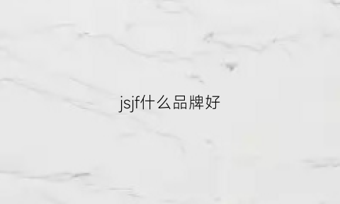 jsjf什么品牌好(js’sdeuce品牌)