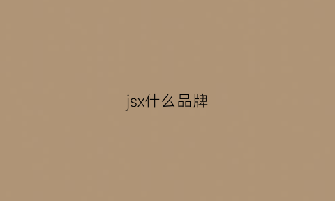 jsx什么品牌(jscoma品牌价位)