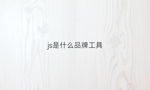 js是什么品牌工具(js品牌)