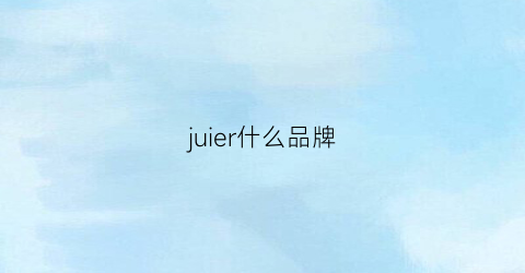 juier什么品牌(jusere什么牌子)