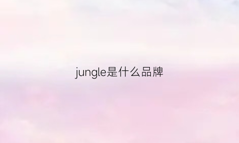 jungle是什么品牌(junglejuice是什么)