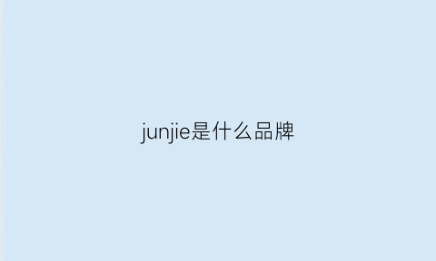 junjie是什么品牌(jun是什么牌子的衣服)