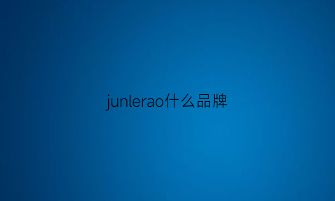 junlerao什么品牌(jungle什么牌子)