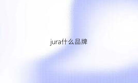 jura什么品牌(jusla是什么牌子)