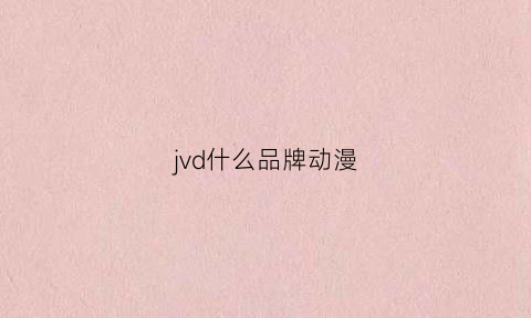 jvd什么品牌动漫(动漫jc是什么意思)