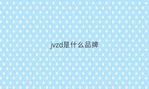 jvzd是什么品牌(jz是什么牌子)