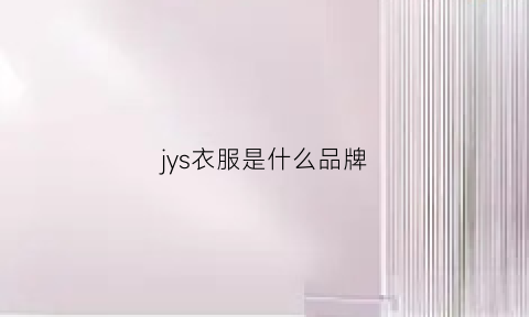 jys衣服是什么品牌(jyshion是什么品牌衣服)