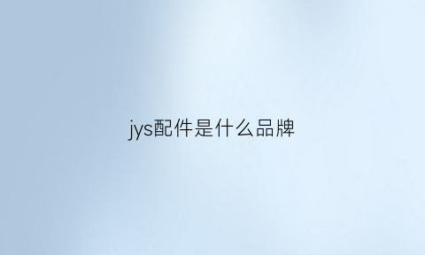 jys配件是什么品牌(配件英文缩写)