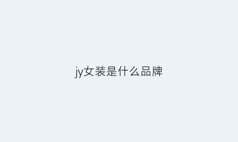 jy女装是什么品牌(jxevi女装是啥牌子)