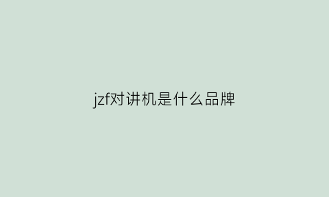 jzf对讲机是什么品牌(jdt对讲机怎么用)