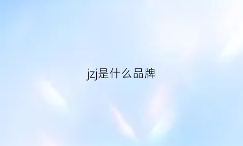 jzj是什么品牌(j+是什么品牌)