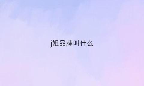 j姐品牌叫什么(j姐的美妆品牌叫什么)