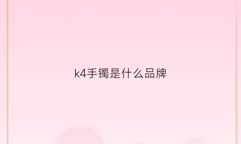 k4手镯是什么品牌