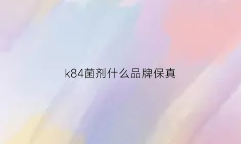 k84菌剂什么品牌保真