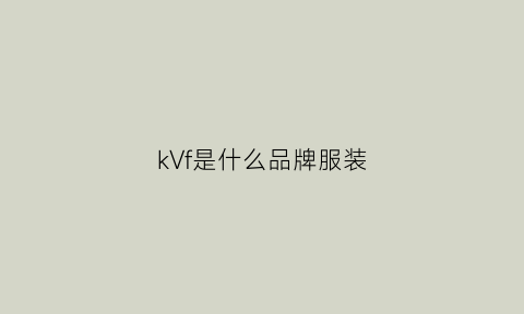 kVf是什么品牌服装(vkf是什么牌子)