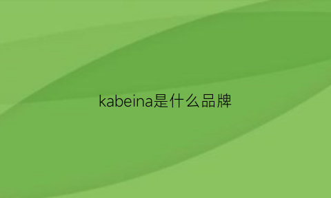 kabeina是什么品牌(kabana什么牌子)