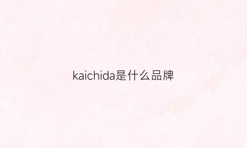 kaichida是什么品牌(kaiuka品牌)