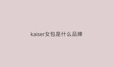 kaiser女包是什么品牌