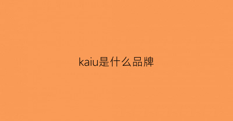 kaiu是什么品牌(开吃是哪里的品牌)