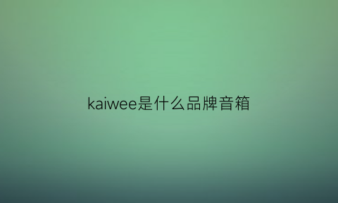 kaiwee是什么品牌音箱