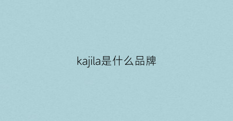 kajila是什么品牌(kalar是什么品牌)