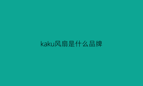 kaku风扇是什么品牌(kaku风机)