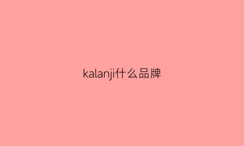 kalanji什么品牌(kara品牌)