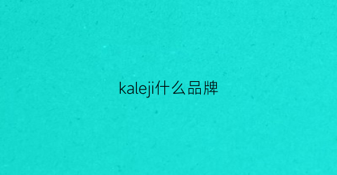 kaleji什么品牌(kaleinake啥品牌)